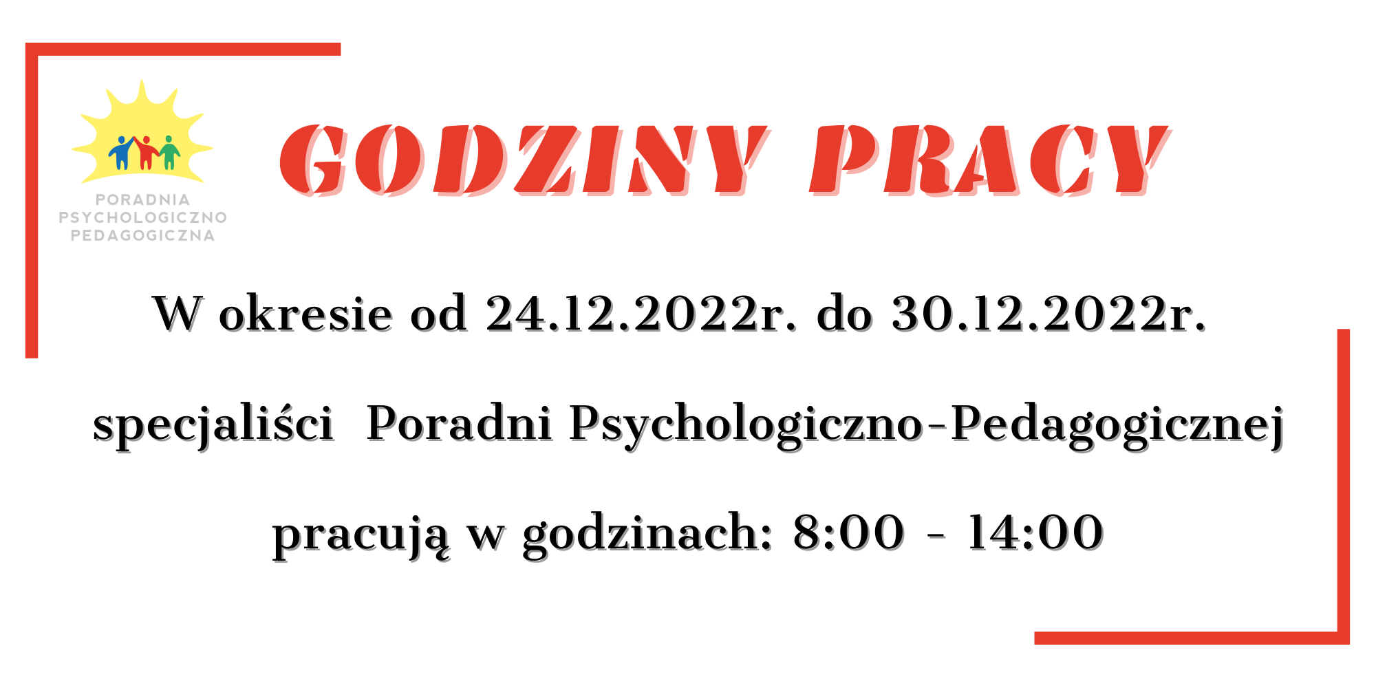 W okresie od 24.12.2022r. do 30.12.2022r. specjaliści Poradni Psychologiczno-Pedagogicznej pracuje w godzinach 800 - 1400(1)